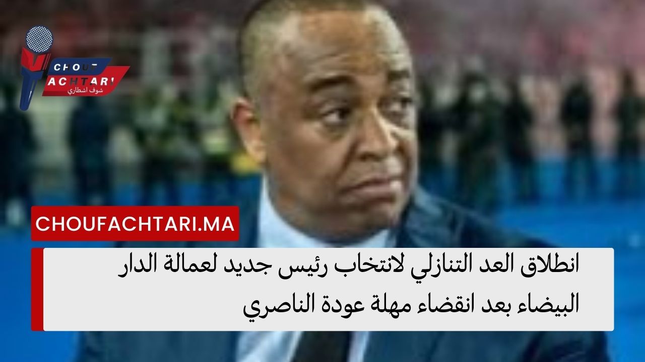 انطلاق العد التنازلي لانتخاب رئيس جديد لعمالة الدار البيضاء بعد انقضاء مهلة عودة الناصري